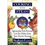 Cooking With Steam: Spectacular Full-Flavored Low-Fat Dishes from Your Electric Steamer