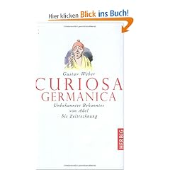 Curiosa Germanica: Unbekanntes Bekanntes von A wie Adel bis Z wie Zeitrechnung