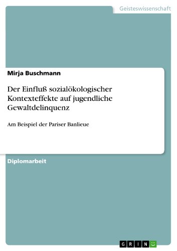 Der Einfluß sozialökologischer Kontexteffekte auf jugendliche Gewaltdelinquenz: Am Beispiel der Pariser Banlieue (German Edition)