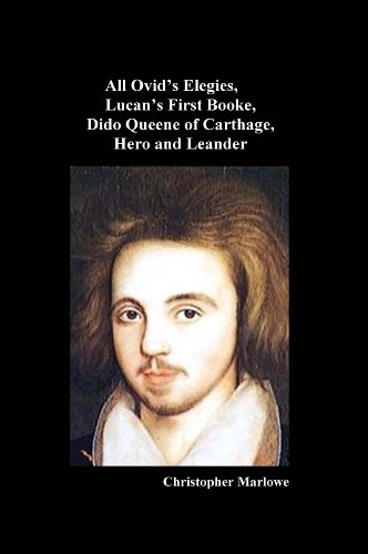 The Complete Works of Christopher Marlowe, Vol. I: All Ovid's Elegies, Lucan's First Booke, Dido, Queene of Carthage, Hero and Leander