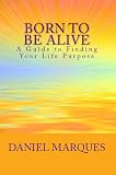Born to be Alive: A Guide to Finding Your Life Purpose