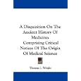 A Disquisition On The Ancient History Of Medicine: Comprising Critical Notices Of The Origin Of Medical Science by  Thomas L. Wright