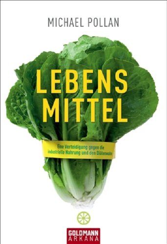 Lebens-Mittel: Eine Verteidigung gegen die industrielle Nahrung und den Diätenwahn