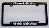 If I agreed with you...we would both be wrong Auto, Truck, Rv, Suv License Plate Frame NEW
