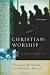 Christian Worship: Its Theology and Practice, Third Edition