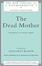 The Dead Mother: The Work of Andre Green (New Library of Psychoanalysis)