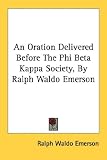 An Oration Delivered Before the Phi Beta Kappa Society, by Ralph Waldo Emerson