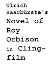 Ulrich Haarburstes Novel of Roy Orbison in Clingfilm
