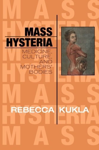 Mass Hysteria: Medicine, Culture, and Mothers' Bodies (Explorations in Bioethics and the Medical Humanities) by Rebecca Kukla (2005-10-04)