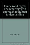 Frames and cages : the repertory grid approach to human understanding