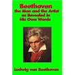 Beethoven the Man and the Artist, as Revealed in his own Words ~ Ludwig van Beethoven