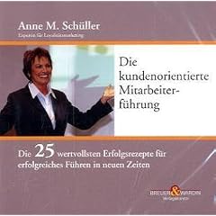 Die kundenorientierte Mitarbeiterf�hrung: Die 25 wertvollsten Erfolgsrezepte f�r erfolgreiches F�hren in neuen Zeiten