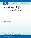 Modeling a Ship's Ferromagnetic Signatures (Synthesis Lectures on Computational Electromagnetics)