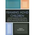 Framing ADHD Children: A Critical Examination of the History, Discourse, and Everyday Experience of... by Adam Rafalovich