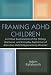 Book Framing ADHD Children: A Critical Examination of the History, Discourse, and Everyday Experience of Attention Deficit/Hyperactivity Disorder