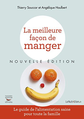 La meilleure façon de manger nouvelle édition: Le guide de l'alimentation saine pour toute la famille La meilleure façon de manger nouvelle édition: Le guide de l'alimentation saine pour toute la famille
