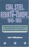 Coal, Steel, and the Rebirth of Europe, 1945-1955: The Germans and French from Ruhr Conflict to Economic Community
