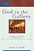 God in the Gallery: A Christian Embrace of Modern Art (Cultural Exegesis)