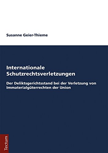 Internationale Schutzrechtsverletzungen: Der Deliktsgerichtsstand bei der Verletzung von Immaterialgüterrechten der Union (German Edition)