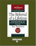 The Referral of a Lifetime: The Networking System that Produces Bottom-Line Results . . . Every Day!