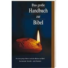 Das gro�e Handbuch zur Bibel: Der einzigartige F�hrer durch die B�cher der Bibel faszinierend - bew�hrt - reich illustriert