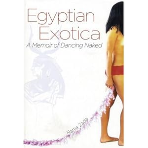 Egyptian Exotica: A Memoir of Dancing Naked Rania Zada