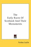 The Early Races Of Scotland And Their Monuments