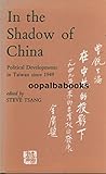 In the shadow of China : political developments in Taiwan since 1949