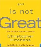 God Is Not Great: How Religion Poisons Everything