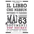 Il libro che nussun governo ti farebbe mai leggere. 63 documenti top secret che cambieranno per sempre la tua visione del mondo