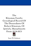 The Kinsman Family: Genealogical Record Of The Descendants Of Robert Kinsman, Of Ipswich, Massachusetts From 1634-1875