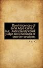 Reminiscences of John Adye Curran, k.c., late county court judge and chairman of quarter sessions;