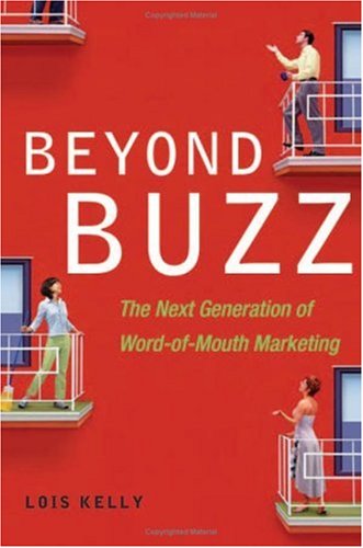 Beyond Buzz: The Next Generation of Word-of-Mouth Marketing