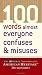 100 Words Almost Everyone Confuses and Misuses (The 100 Words)