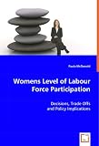 Womens Level of Labour Force Participation: Decisions, Trade Offs and Policy Implications