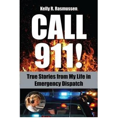 [(Call 911!: True Stories from My Life in Emergency Dispatch )] [Author: Kelly R. Rasmussen] [Apr-2012]