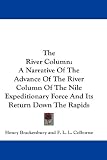 The River Column: A Narrative of the Advance of the River Column of the Nile Expeditionary Force and Its Return Down the Rapids