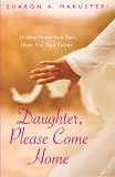 Daughter, Please Come Home: Healing from Your Past. Hope for Your Future