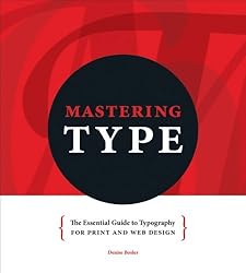 Mastering Type: The Essential Guide to Typography for Print and Web Design