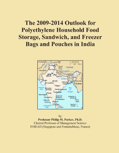 The 2009-2014 Outlook for Polyethylene Household Food Storage, Sandwich, and Freezer Bags and Pouches in India