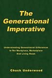 The Generational Imperative: Understanding Generational Differences in the Workplace, Marketplace, and Living Room