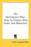 The Sportsman's Way: How To Prepare Wild Game And Waterfowl