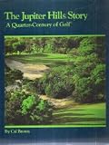 THE JUPITER HILLS STORY. A Quarter-Century of Golf.