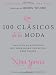 Los 100 Clasicos de La Moda: Una Guia de Articulos Que Toda Mujer Con Estilo Debe Poseer