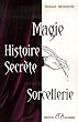 Histoire secr�te de la magie et de la sorcellerie : des origines � nos jours