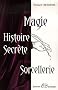 Histoire secr�te de la magie et de la sorcellerie : des origines � nos jours