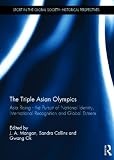 The triple Asian Olympics : Asia rising - the pursuit of national identity, international recognition and global esteem