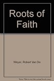 Roots of faith : an anthology of early Christian spirituality to contemplate and treasure