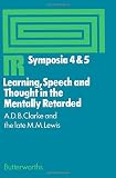 Learning, speech and thought in the mentally retarded : proceedings of Symposia 4 and 5 held at the Middlesex Hospital Medical School on 31 October 1969 and 20 March 1970 under the auspices of the Ins