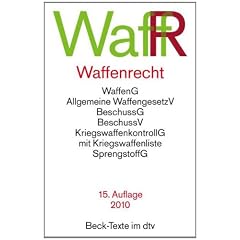 Waffenrecht: Waffengesetz, Beschussgesetz, Sprengstoffgesetz, Gesetz �ber die Kontrolle von Kriegswaffen und Durchf�hrungsvorschriften: Waffengesetz, ... Rechtsstand: voraussichtlich 1. Mai 2012